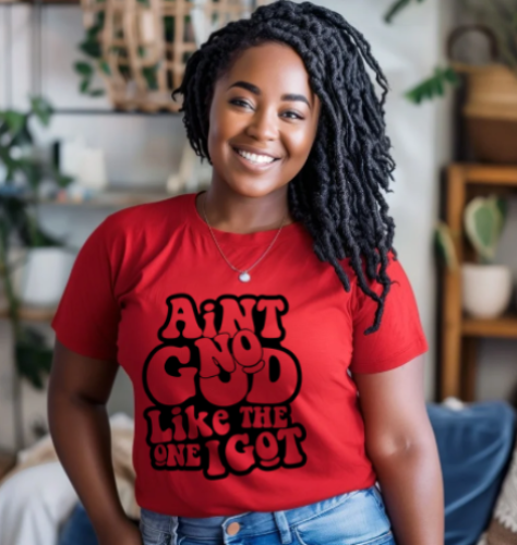 Aint No God Like The One I Got T-Shirt
